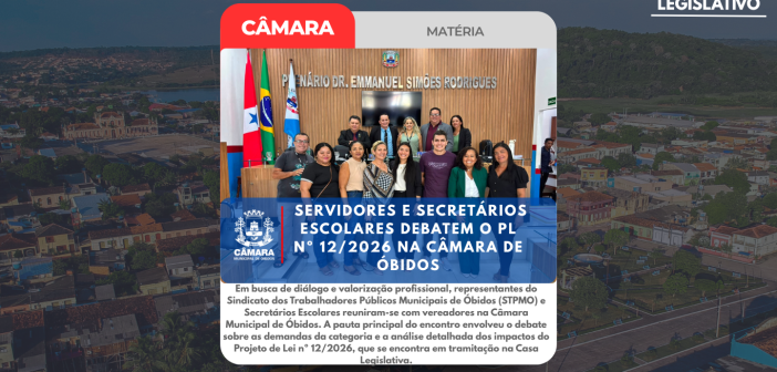 SERVIDORES E SECRETÁRIOS ESCOLARES DEBATEM O PL N° 12/2026 NA CÂMARA DE ÓBIDOS