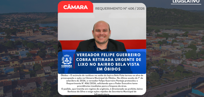 VEREADOR FELIPE GUERREIRO COBRA RETIRADA URGENTE DE LIXO NO BAIRRO BELA VISTA EM ÓBIDOS